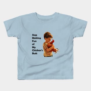 Stop Making Fun of My Chicken's Butt!! Kids T-Shirt